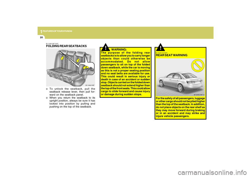 Hyundai Sonata 2009 Owners Guide 1FEATURES OF YOUR HYUNDAI20
!
B140A01S-AATREAR SEAT WARNINGFor the safety of all passengers, luggage
or other cargo should not be piled higher
than the top of the seatback. In addition,
do not place o