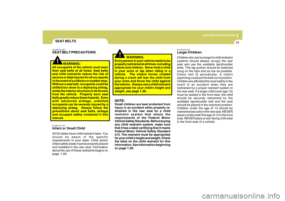 Hyundai Sonata 2009  Owners Manual 1
FEATURES OF YOUR HYUNDAI
21
SEAT BELTSB150B04Y-AATInfant or Small ChildAll 50 states have child restraint laws. You
should be aware of the specific
requirements in your state. Child and/or
infant sa