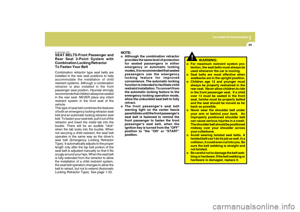 Hyundai Sonata 2009  Owners Manual 1
FEATURES OF YOUR HYUNDAI
25
B190A02NF-AATSEAT BELTS-Front Passenger and
Rear Seat 3-Point System with
Combination Locking Retractor
To Fasten Your BeltCombination retractor type seat belts are
insta