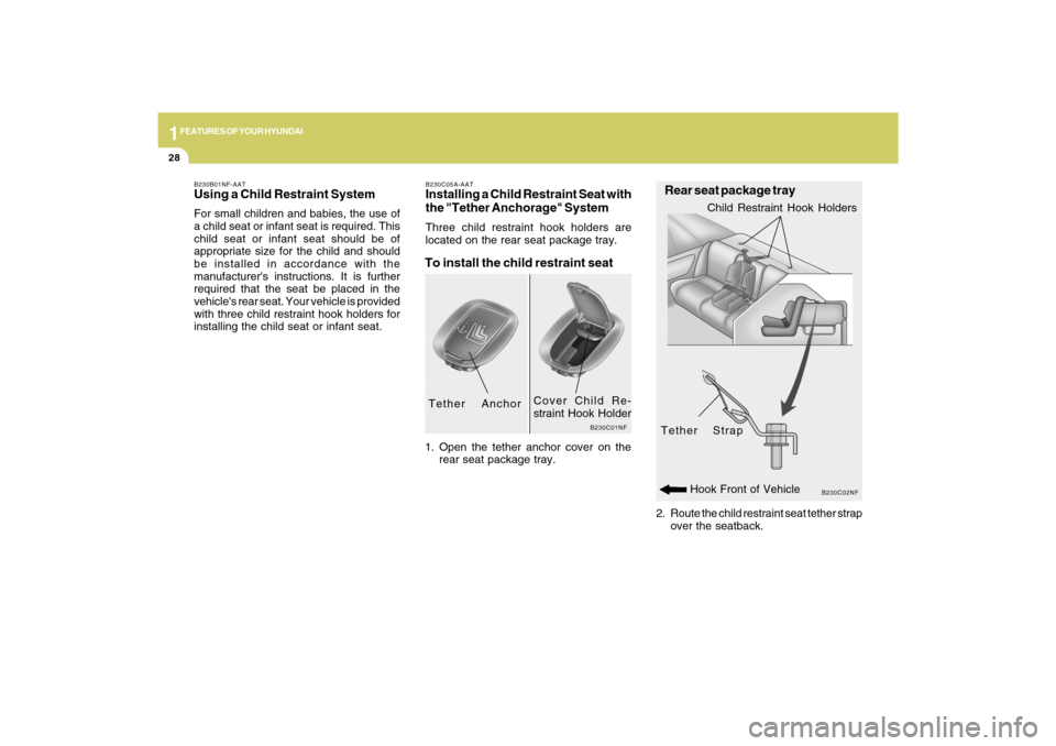 Hyundai Sonata 2009 Service Manual 1FEATURES OF YOUR HYUNDAI28
2. Route the child restraint seat tether strap
over the seatback.
B230C02NF
Rear seat package trayTether Strap
Child Restraint Hook Holders
B230C05A-AATInstalling a Child R