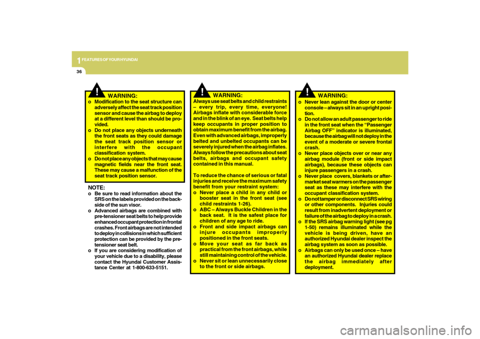 Hyundai Sonata 1FEATURES OF YOUR HYUNDAI36
!
!
   WARNING:
Always use seat belts and child restraints
– every trip, every time, everyone!
Airbags inflate with considerable force
and in the blink of an eye.  Seat b