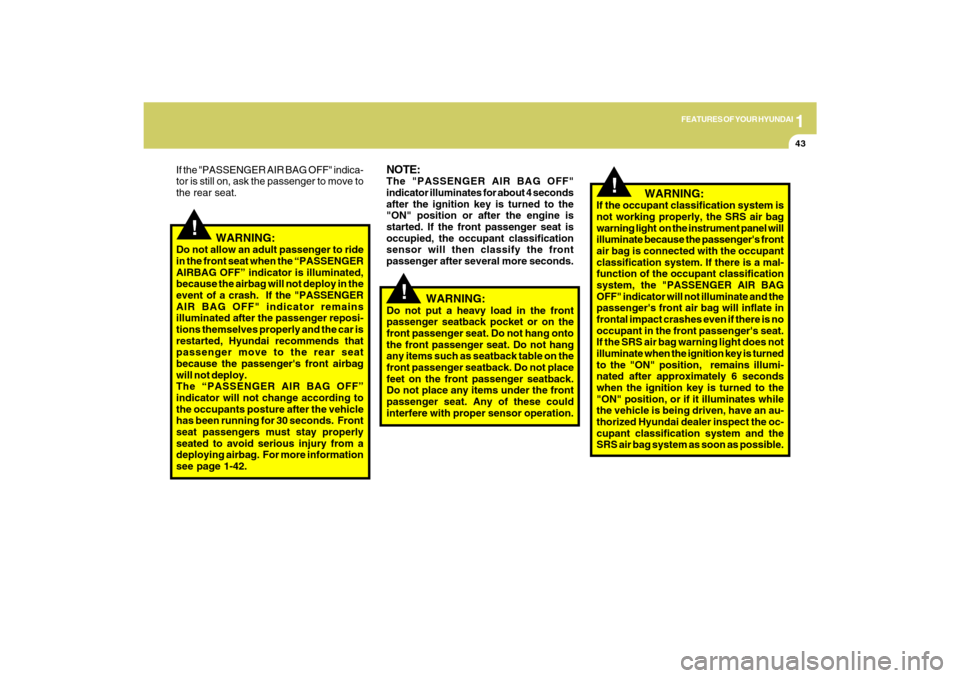 Hyundai Sonata 2009  Owners Manual 1
FEATURES OF YOUR HYUNDAI
43
!
!
NOTE:The "PASSENGER AIR BAG OFF"
indicator illuminates for about 4 seconds
after the ignition key is turned to the
"ON" position or after the engine is
started. If th