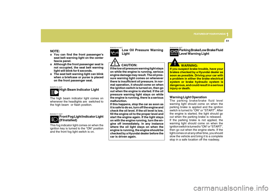 Hyundai Sonata 2009  Owners Manual 1
FEATURES OF YOUR HYUNDAI
51
B260F01A-AAT
High Beam Indicator Light
The high beam indicator light comes on
whenever the headlights are  switched to
the high beam  or flash position.
B260G01A-AAT
Low 