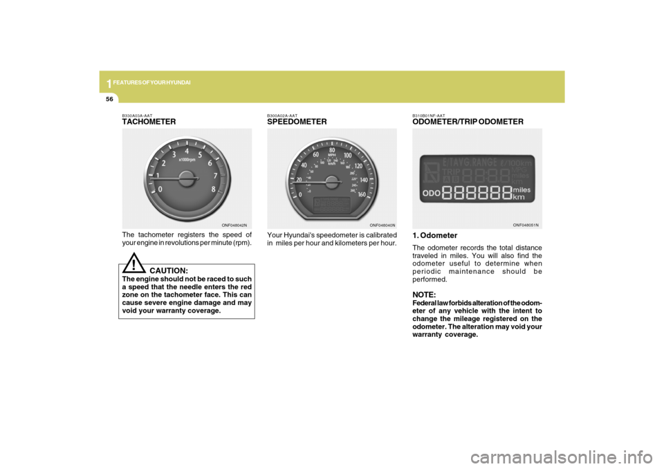 Hyundai Sonata 2009  Owners Manual 1FEATURES OF YOUR HYUNDAI56
B300A02A-AATSPEEDOMETERYour Hyundais speedometer is calibrated
in  miles per hour and kilometers per hour.
ONF048040NB310B01NF-AAT
ODOMETER/TRIP ODOMETER
1. OdometerThe od