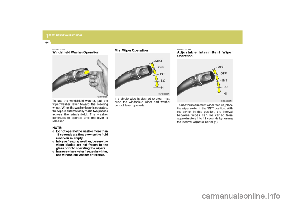 Hyundai Sonata 1FEATURES OF YOUR HYUNDAI64
B350C01NF-AATAdjustable Intermittent Wiper
OperationTo use the intermittent wiper feature, place
the wiper switch in the "INT" position. With
the switch in this position, t Hyundai Sonata 1FEATURES OF YOUR HYUNDAI64
B350C01NF-AATAdjustable Intermittent Wiper
OperationTo use the intermittent wiper feature, place
the wiper switch in the "INT" position. With
the switch in this position, t