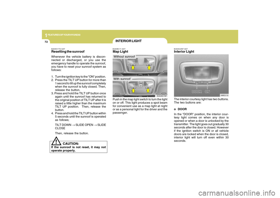 Hyundai Sonata 2009  Owners Manual 1FEATURES OF YOUR HYUNDAI72
B490A02NF-AATInterior LightThe interior courtesy light has two buttons.
The two buttons are:
o DOOR
In the "DOOR" position, the interior cour-
tesy light comes on when any 