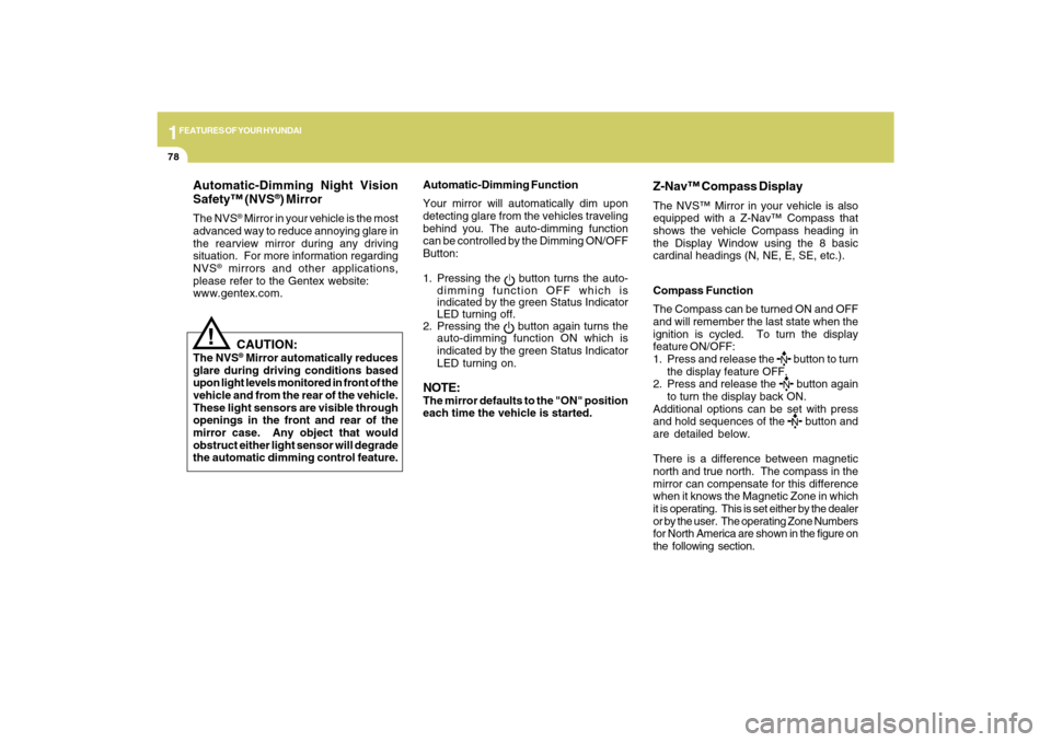 Hyundai Sonata 2009  Owners Manual 1FEATURES OF YOUR HYUNDAI78
Automatic-Dimming Night Vision
Safety™ (NVS
®) Mirror
The NVS
® Mirror in your vehicle is the most
advanced way to reduce annoying glare in
the rearview mirror during a