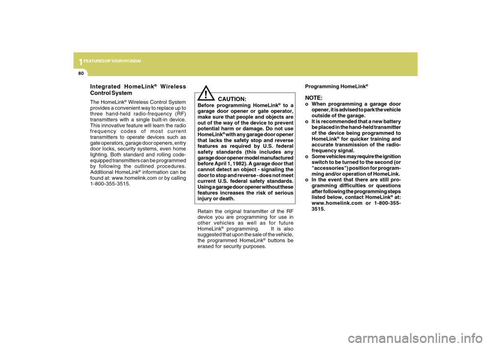 Hyundai Sonata 2009  Owners Manual 1FEATURES OF YOUR HYUNDAI80
!
Integrated HomeLink
® Wireless
Control System
The HomeLink
® Wireless Control System
provides a convenient way to replace up to
three hand-held radio-frequency (RF)
tra