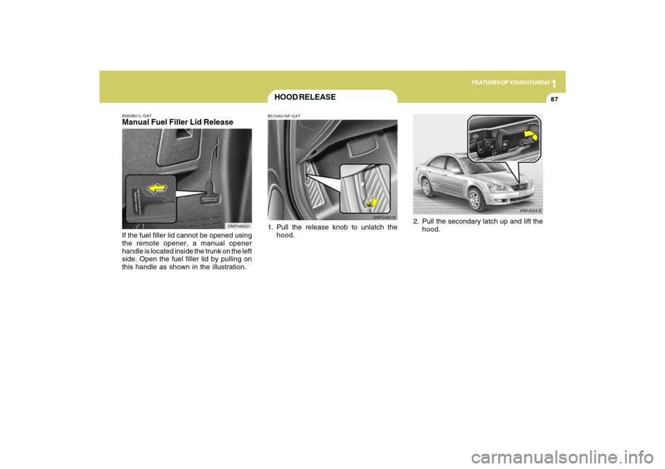 Hyundai Sonata 2009  Owners Manual 1
FEATURES OF YOUR HYUNDAI
87
B560B01L-GATManual Fuel Filler Lid ReleaseIf the fuel filler lid cannot be opened using
the remote opener, a manual opener
handle is located inside the trunk on the left
