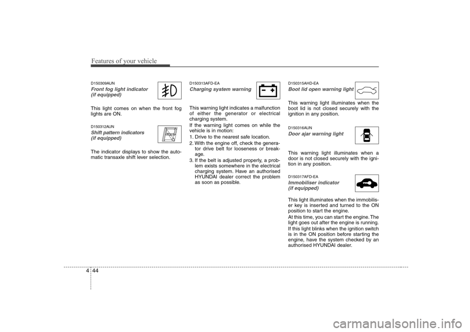 Hyundai Sonata Features of your vehicle
44
4
D150309AUN
Front fog light indicator 
(if equipped)  
This light comes on when the front fog lights are ON. 
D150312AUN
Shift pattern indicators(if equipped)
The indicato