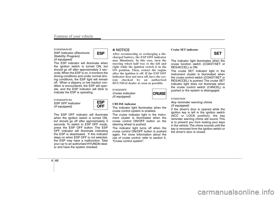 Hyundai Sonata Features of your vehicle
46
4
SET
D150323AUN-EE
ESP indicator (Electronic
Stability Program) (if equipped)
The ESP indicator will illuminate when 
the ignition switch is turned ON, but
should go off a