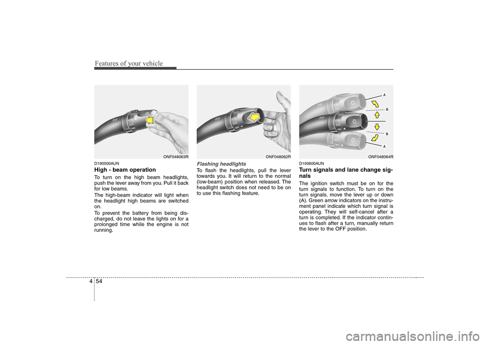 Hyundai Sonata Features of your vehicle
54
4
D190500AUN High - beam operation
To turn on the high beam headlights,
push the lever away from you. Pull it back
for low beams. The high-beam indicator will light when Hyundai Sonata Features of your vehicle
54
4
D190500AUN High - beam operation
To turn on the high beam headlights,
push the lever away from you. Pull it back
for low beams. The high-beam indicator will light when