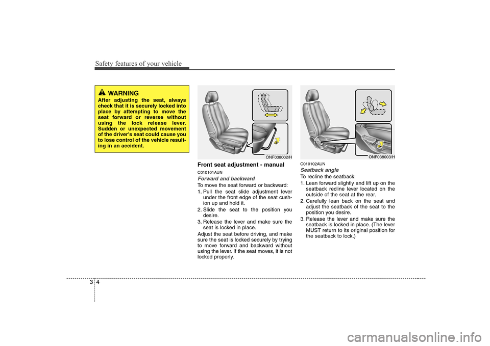 Hyundai Sonata 2009  Owners Manual - RHD (UK, Australia) Safety features of your vehicle
4
3
Front seat adjustment - manual 
C010101AUN
Forward and backward
To move the seat forward or backward: 
1. Pull the seat slide adjustment lever
under the front edge 