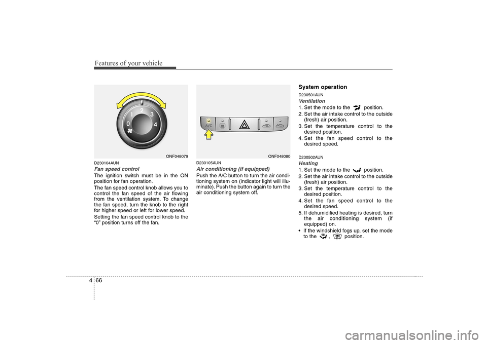 Hyundai Sonata Features of your vehicle
66
4
D230104AUN
Fan speed control
The ignition switch must be in the ON
position for fan operation.
The fan speed control knob allows you to
control the fan speed of the ai Hyundai Sonata Features of your vehicle
66
4
D230104AUN
Fan speed control
The ignition switch must be in the ON
position for fan operation.
The fan speed control knob allows you to
control the fan speed of the ai