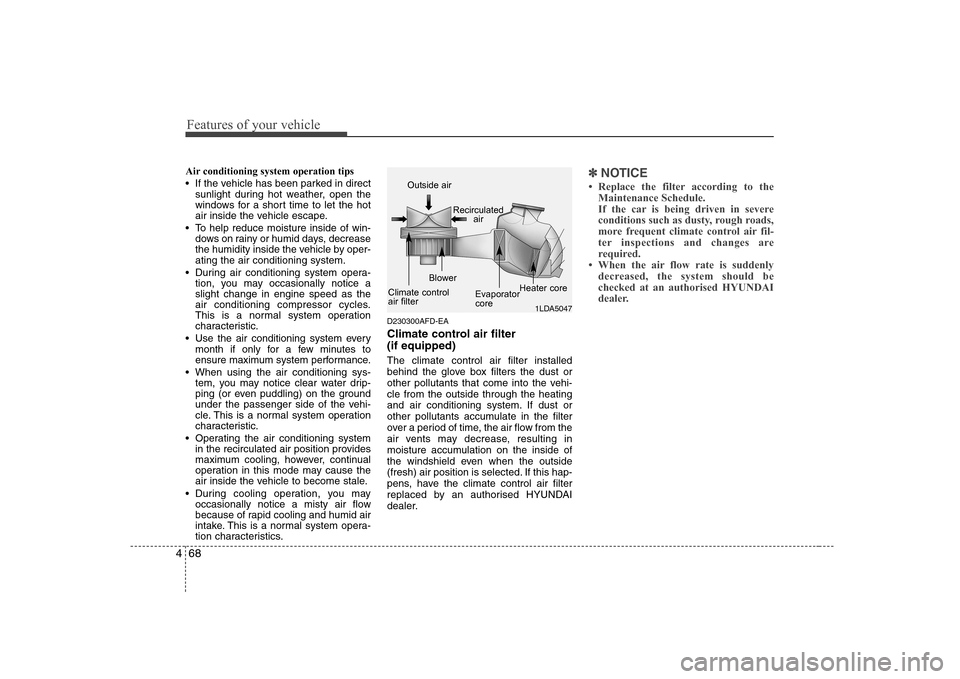 Hyundai Sonata 2009 Owners Manual - RHD (UK, Australia) Features of your vehicle
68
4
Air conditioning system operation tips
If the vehicle has been parked in direct
sunlight during hot weather, open the
windows for a short time to let the hot
air ins Hyundai Sonata 2009 Owners Manual - RHD (UK, Australia) Features of your vehicle
68
4
Air conditioning system operation tips
If the vehicle has been parked in direct
sunlight during hot weather, open the
windows for a short time to let the hot
air ins