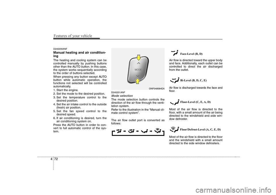 Hyundai Sonata Features of your vehicle
72
4
D240200ANF 
Manual heating and air condition- ing The heating and cooling system can be 
controlled manually by pushing buttons
other than the AUTO button. In this case,
