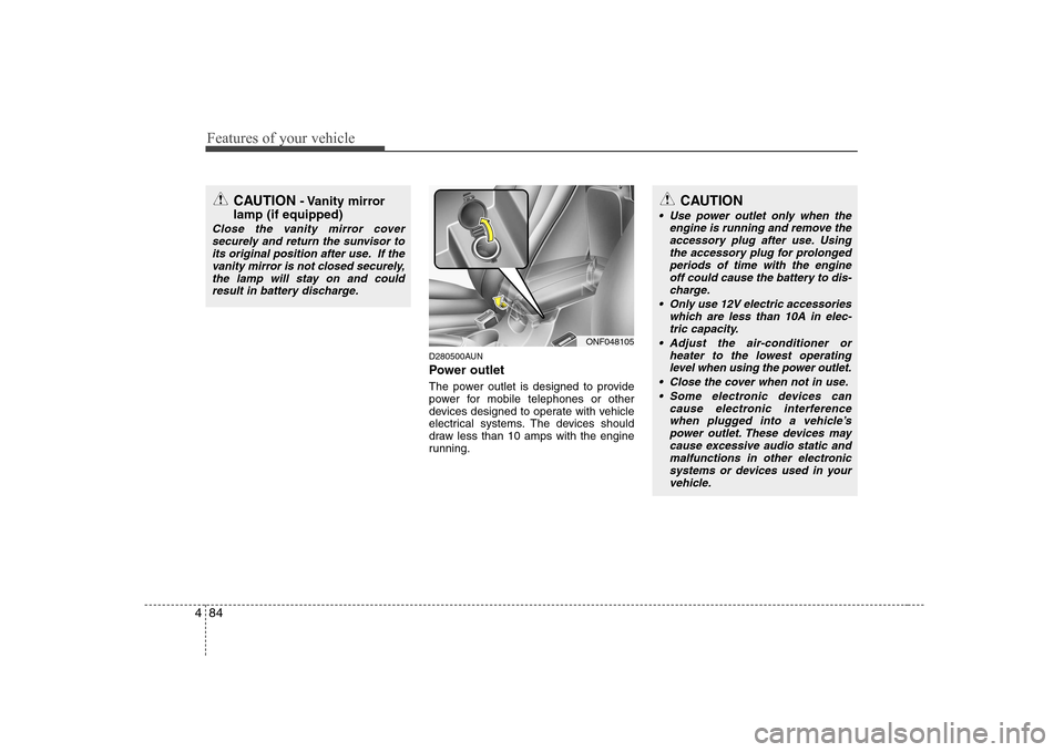 Hyundai Sonata 2009  Owners Manual - RHD (UK, Australia) Features of your vehicle
84
4
D280500AUN 
Power outlet 
The power outlet is designed to provide 
power for mobile telephones or other
devices designed to operate with vehicle
electrical systems. The d