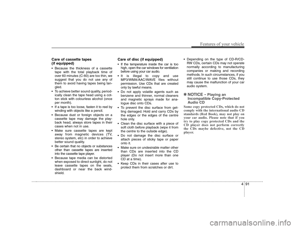 Hyundai Sonata 2009  Owners Manual - RHD (UK, Australia) 491
Features of your vehicle
Care of cassette tapes  (if equipped) 
 Because the thickness of a cassettetape with the total playback time of 
over 60 minutes (C-60) are too thin, we
suggest that you d