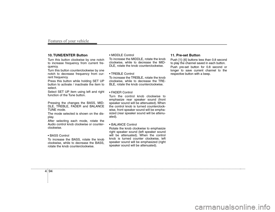 Hyundai Sonata Features of your vehicle
94
4
10. TUNE/ENTER Button 
Turn this button clockwise by one notch to increase frequency from current fre-
quency. 
Turn this button counterclockwise by one notch to decrease