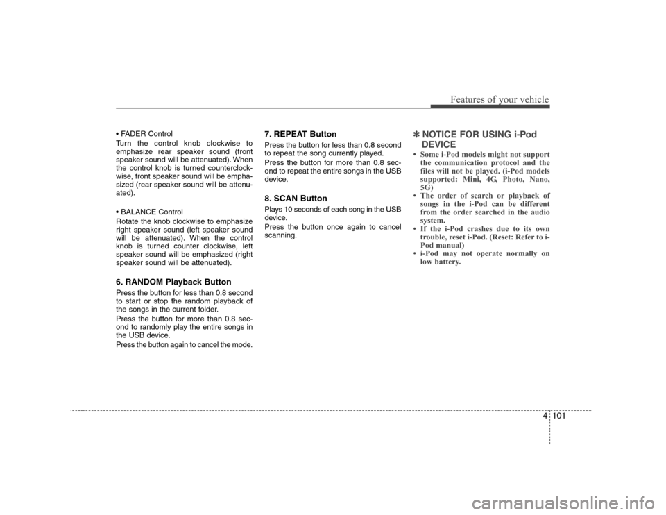 Hyundai Sonata 2009  Owners Manual - RHD (UK, Australia) 4101
Features of your vehicle
 
Turn the control knob clockwise to 
emphasize rear speaker sound (front
speaker sound will be attenuated). When
the control knob is turned counterclock-
wise, front spe