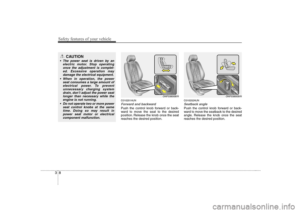 Hyundai Sonata Safety features of your vehicle
8
3
C010201AUN
Forward and backward
Push the control knob forward or back-
ward to move the seat to the desired
position. Release the knob once the seatreaches the des Hyundai Sonata Safety features of your vehicle
8
3
C010201AUN
Forward and backward
Push the control knob forward or back-
ward to move the seat to the desired
position. Release the knob once the seatreaches the des