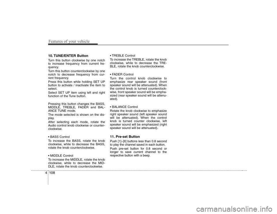 Hyundai Sonata Features of your vehicle
108
4
10. TUNE/ENTER Button 
Turn this button clockwise by one notch to increase frequency from current fre-
quency. 
Turn this button counterclockwise by one notch to decreas