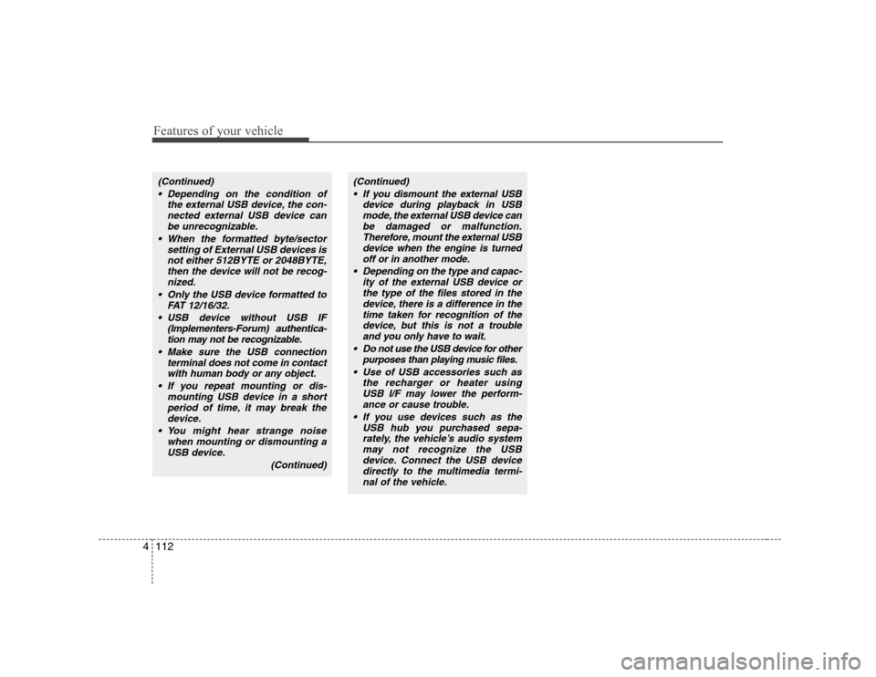 Hyundai Sonata Features of your vehicle
112
4
(Continued)
 Depending on the condition of the external USB device, the con-nected external USB device can
be unrecognizable.
 When the formatted byte/sector setting of 