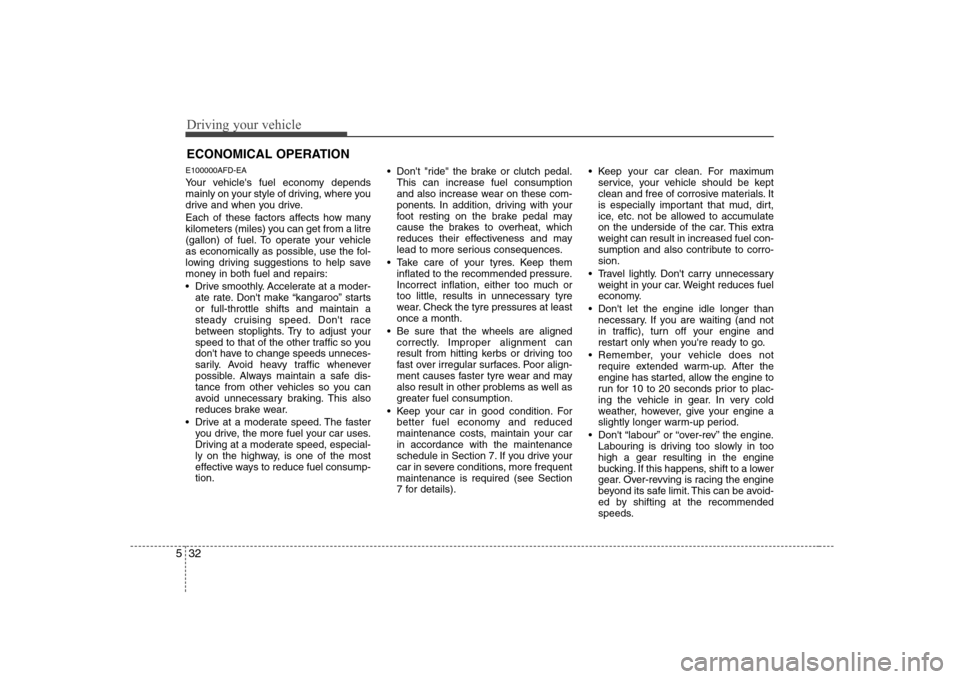 Hyundai Sonata 2009 Owners Manual - RHD (UK, Australia) Driving your vehicle
32
5
E100000AFD-EA
Your vehicles fuel economy depends
mainly on your style of driving, where you
drive and when you drive.
Each of these factors affects how many
kilometers ( Hyundai Sonata 2009 Owners Manual - RHD (UK, Australia) Driving your vehicle
32
5
E100000AFD-EA
Your vehicles fuel economy depends
mainly on your style of driving, where you
drive and when you drive.
Each of these factors affects how many
kilometers (