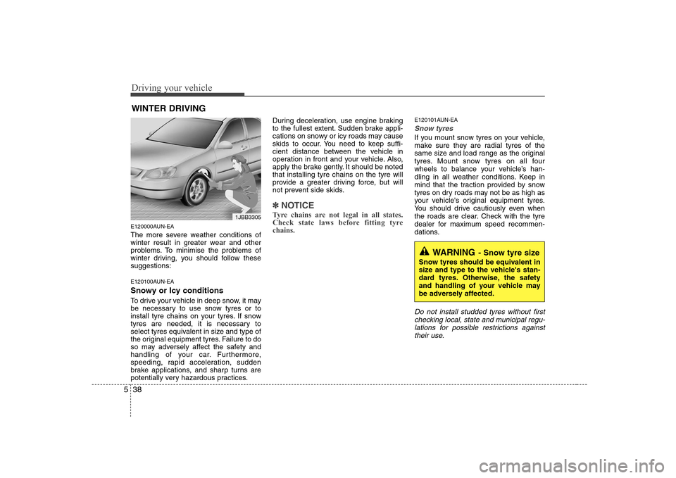 Hyundai Sonata Driving your vehicle
38
5
E120000AUN-EA
The more severe weather conditions of
winter result in greater wear and other
problems. To minimise the problems of
winter driving, you should follow thesesug Hyundai Sonata Driving your vehicle
38
5
E120000AUN-EA
The more severe weather conditions of
winter result in greater wear and other
problems. To minimise the problems of
winter driving, you should follow thesesug