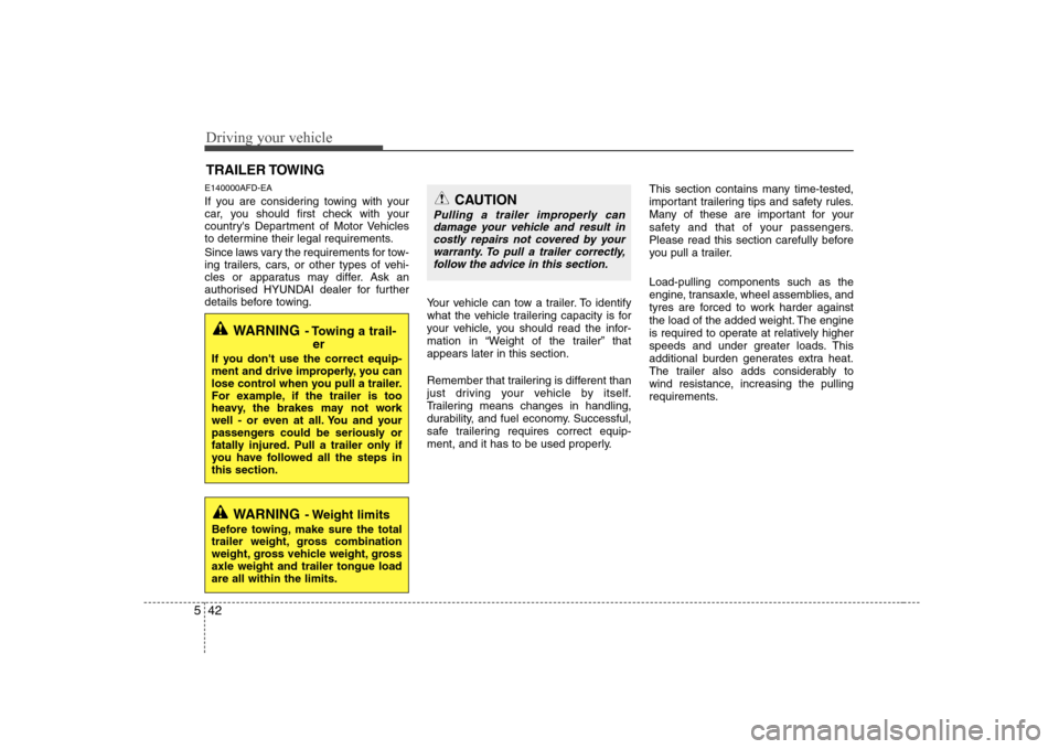 Hyundai Sonata Driving your vehicle
42
5
E140000AFD-EA 
If you are considering towing with your 
car, you should first check with your
countrys Department of Motor Vehicles
to determine their legal requirements. 
S