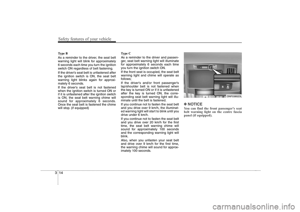 Hyundai Sonata 2009  Owners Manual - RHD (UK, Australia) Safety features of your vehicle
14
3
Type B 
As a reminder to the driver, the seat belt 
warning light will blink for approximately
6 seconds each time you turn the ignition
switch ON regardless of be