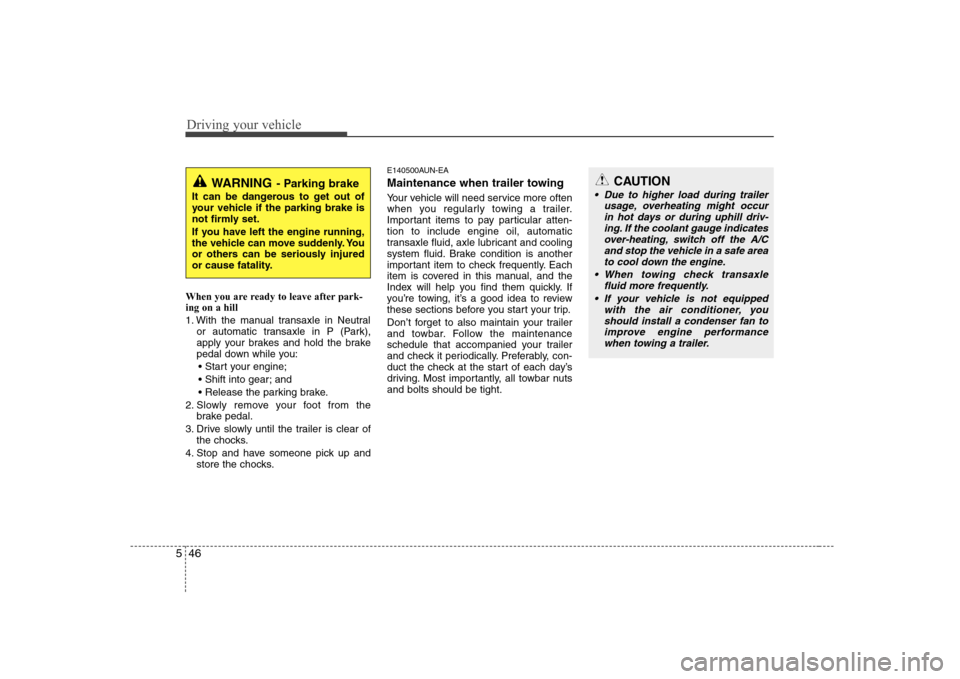 Hyundai Sonata 2009 Owners Manual - RHD (UK, Australia) Driving your vehicle
46
5
When you are ready to leave after park- ing on a hill
1. With the manual transaxle in Neutral
or automatic transaxle in P (Park),
apply your brakes and hold the brake
peda Hyundai Sonata 2009 Owners Manual - RHD (UK, Australia) Driving your vehicle
46
5
When you are ready to leave after park- ing on a hill
1. With the manual transaxle in Neutral
or automatic transaxle in P (Park),
apply your brakes and hold the brake
peda