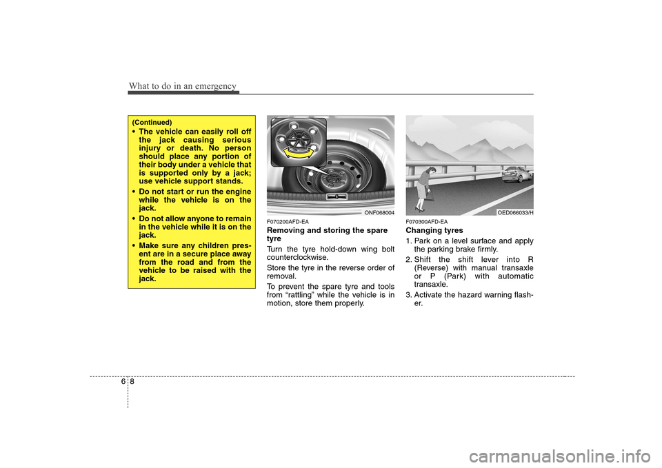 Hyundai Sonata What to do in an emergency
8
6
F070200AFD-EA
Removing and storing the spare tyre
Turn the tyre hold-down wing bolt
counterclockwise.
Store the tyre in the reverse order of
removal.
To prevent Hyundai Sonata What to do in an emergency
8
6
F070200AFD-EA
Removing and storing the spare tyre
Turn the tyre hold-down wing bolt
counterclockwise.
Store the tyre in the reverse order of
removal.
To prevent