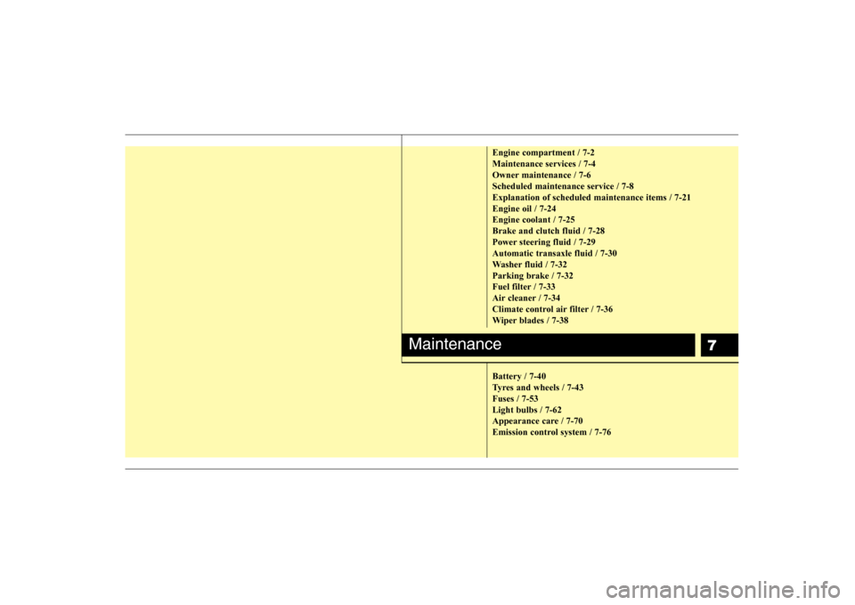 Hyundai Sonata 2009 Owners Manual - RHD (UK, Australia) 7
Engine compartment / 7-2 Maintenance services / 7-4
Owner maintenance / 7-6Scheduled maintenance service / 7-8Explanation of scheduled maintenance items / 7-21Engine oil / 7-24Engine coolant / 7-25B Hyundai Sonata 2009 Owners Manual - RHD (UK, Australia) 7
Engine compartment / 7-2 Maintenance services / 7-4
Owner maintenance / 7-6Scheduled maintenance service / 7-8Explanation of scheduled maintenance items / 7-21Engine oil / 7-24Engine coolant / 7-25B