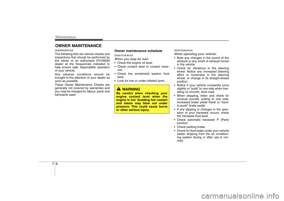 Hyundai Sonata Maintenance
6
7
OWNER MAINTENANCE 
G030000AFD-EA 
The following lists are vehicle checks and 
inspections that should be performed by
the owner or an authorised HYUNDAIdealer at the frequencies indica