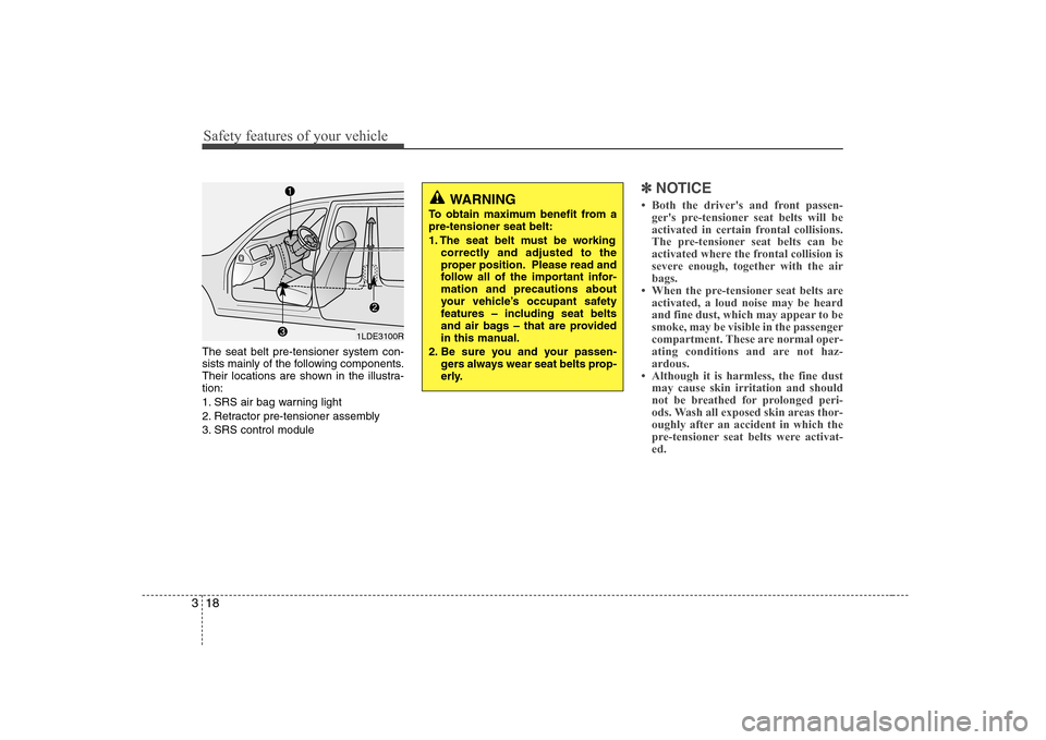 Hyundai Sonata 2009  Owners Manual - RHD (UK, Australia) Safety features of your vehicle
18
3
The seat belt pre-tensioner system con- 
sists mainly of the following components.
Their locations are shown in the illustra-tion: 
1. SRS air bag warning light
2.