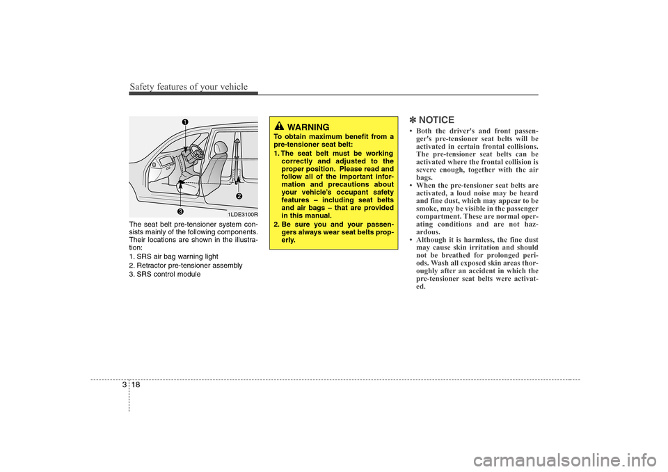 Hyundai Sonata Safety features of your vehicle
18
3
The seat belt pre-tensioner system con- 
sists mainly of the following components.
Their locations are shown in the illustra-tion: 
1. SRS air bag warning light
2.