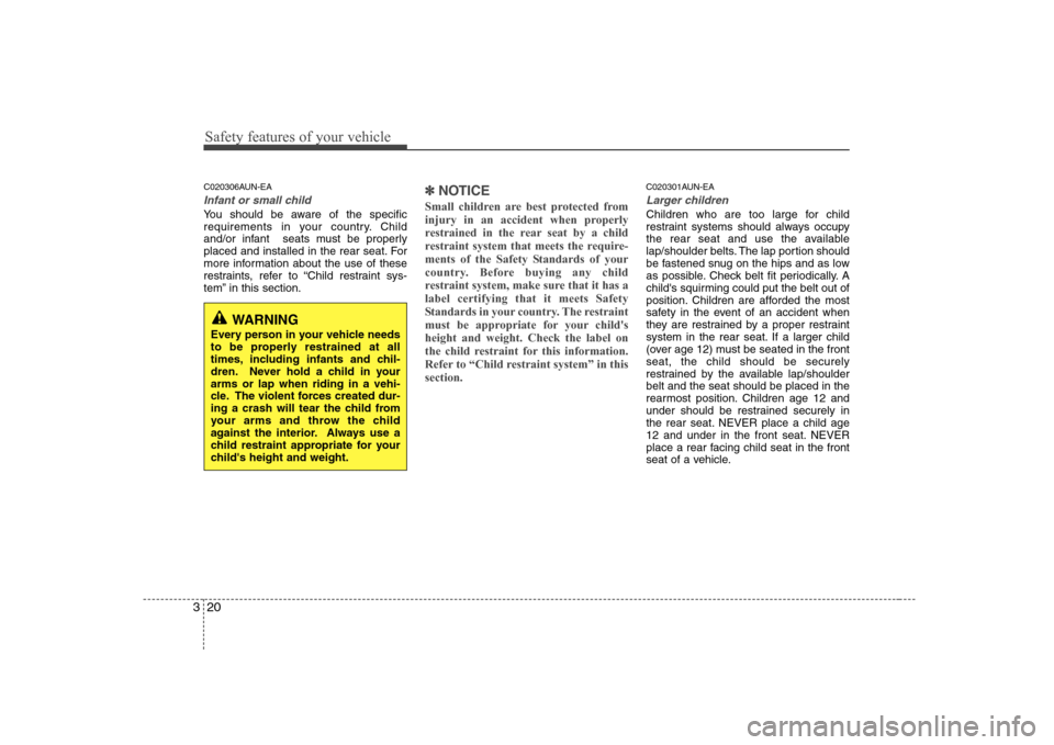 Hyundai Sonata Safety features of your vehicle
20
3
C020306AUN-EA
Infant or small child
You should be aware of the specific 
requirements in your country. Child
and/or infant  seats must be properly
placed and insta