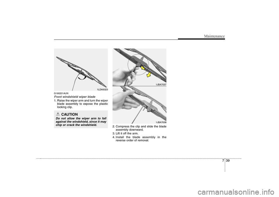 Hyundai Sonata 739
Maintenance
G180201AUN
Front windshield wiper blade
1. Raise the wiper arm and turn the wiperblade assembly to expose the plastic
locking clip.
2. Compress the clip and slide the bladeassembly do Hyundai Sonata 739
Maintenance
G180201AUN
Front windshield wiper blade
1. Raise the wiper arm and turn the wiperblade assembly to expose the plastic
locking clip.
2. Compress the clip and slide the bladeassembly do