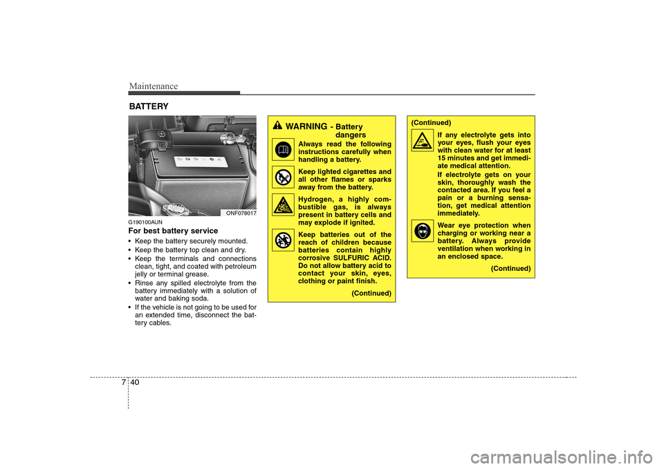 Hyundai Sonata Maintenance
40
7
BATTERY
G190100AUN 
For best battery service 
 Keep the battery securely mounted. 
 Keep the battery top clean and dry.
 Keep the terminals and connections clean, tight, and coated wi