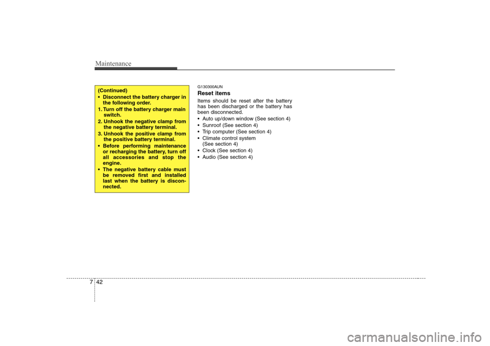 Hyundai Sonata Maintenance
42
7
G130300AUN Reset items 
Items should be reset after the battery 
has been discharged or the battery hasbeen disconnected. 
 Auto up/down window (See section 4)
 Sunroof (See section 4