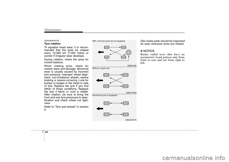 Hyundai Sonata Maintenance
46
7
G200400AUN-EA 
Tyre rotation  
To equalize tread wear, it is recom- mended that the tyres be rotated
every 12,000 km (7,500 miles) or
sooner if irregular wear develops. 
During rotati