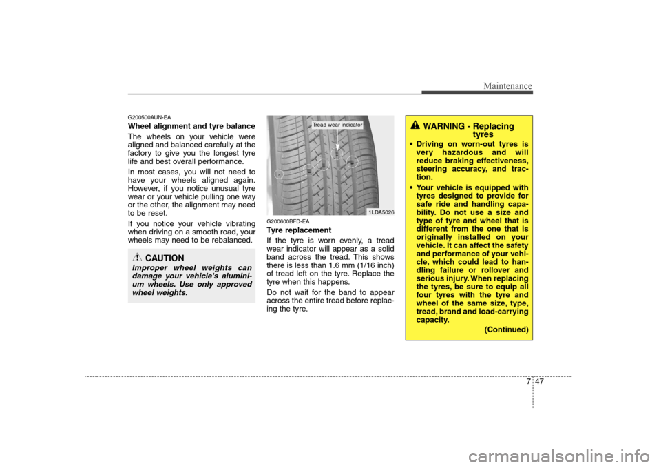 Hyundai Sonata 2009  Owners Manual - RHD (UK, Australia) 747
Maintenance
G200500AUN-EA Wheel alignment and tyre balance   
The wheels on your vehicle were aligned and balanced carefully at the
factory to give you the longest tyre
life and best overall perfo