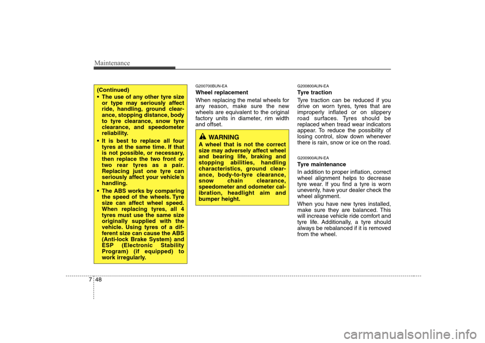 Hyundai Sonata Maintenance
48
7
G200700BUN-EA Wheel replacement  
When replacing the metal wheels for 
any reason, make sure the new
wheels are equivalent to the original
factory units in diameter, rim widthand offs