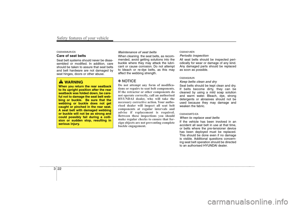 Hyundai Sonata 2009 Owners Manual - RHD (UK, Australia) Safety features of your vehicle
22
3
C020400AUN-EA Care of seat belts
Seat belt systems should never be disas-
sembled or modified. In addition, care
should be taken to assure that seat belts
and be Hyundai Sonata 2009 Owners Manual - RHD (UK, Australia) Safety features of your vehicle
22
3
C020400AUN-EA Care of seat belts
Seat belt systems should never be disas-
sembled or modified. In addition, care
should be taken to assure that seat belts
and be