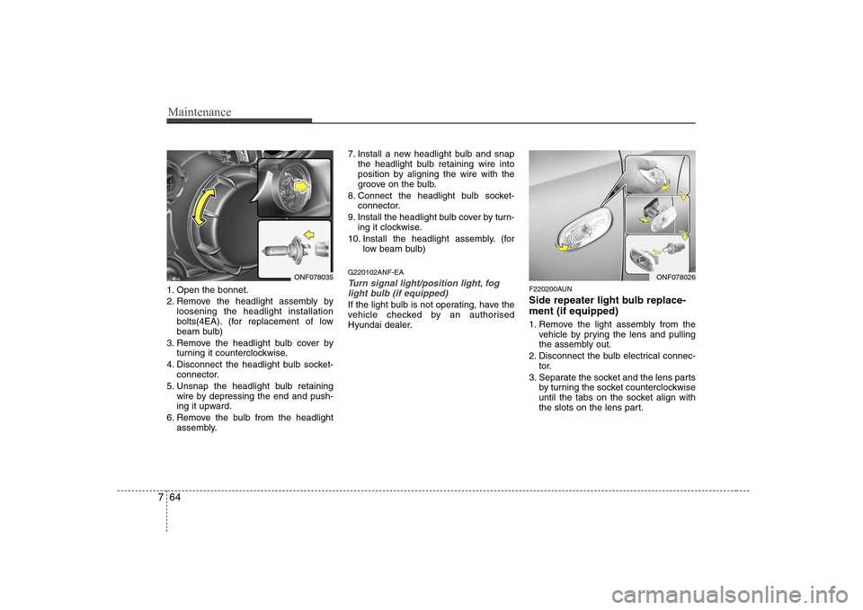 Hyundai Sonata Maintenance
64
7
1. Open the bonnet. 
2. Remove the headlight assembly by
loosening the headlight installation 
bolts(4EA). (for replacement of low
beam bulb)
3. Remove the headlight bulb cover by tur