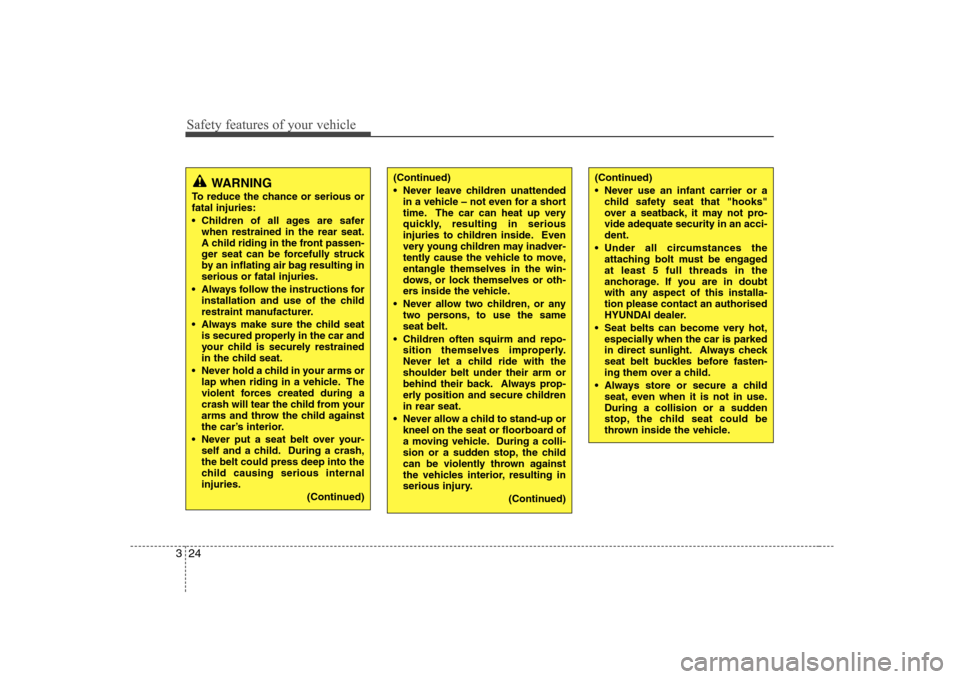 Hyundai Sonata 2009  Owners Manual - RHD (UK, Australia) Safety features of your vehicle
24
3
(Continued) 
 Never leave children unattended
in a vehicle – not even for a short 
time. The car can heat up very
quickly, resulting in serious
injuries to child