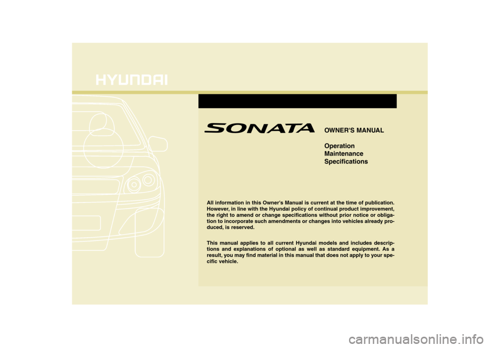 Hyundai Sonata OWNERS MANUAL Operation MaintenanceSpecifications
All information in this Owners Manual is current at the time of publication.
However, in line with the Hyundai policy of continual product improvem Hyundai Sonata OWNERS MANUAL Operation MaintenanceSpecifications
All information in this Owners Manual is current at the time of publication.
However, in line with the Hyundai policy of continual product improvem