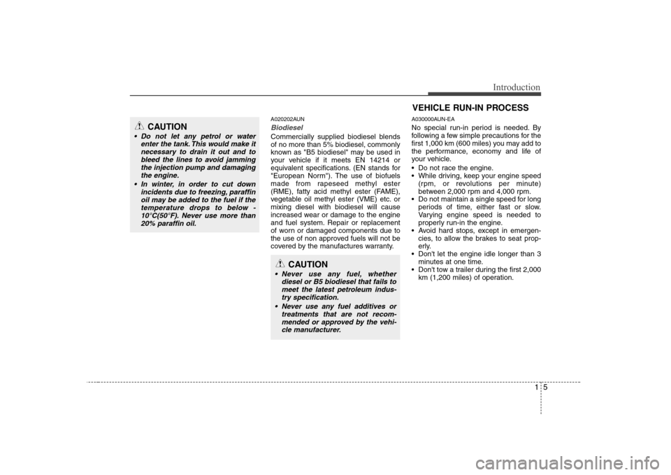 Hyundai Sonata 2009  Owners Manual - RHD (UK, Australia) 15
Introduction
A020202AUN
Biodiesel 
Commercially supplied biodiesel blends of no more than 5% biodiesel, commonly
known as "B5 biodiesel" may be used in
your vehicle if it meets EN 14214 or
equivale