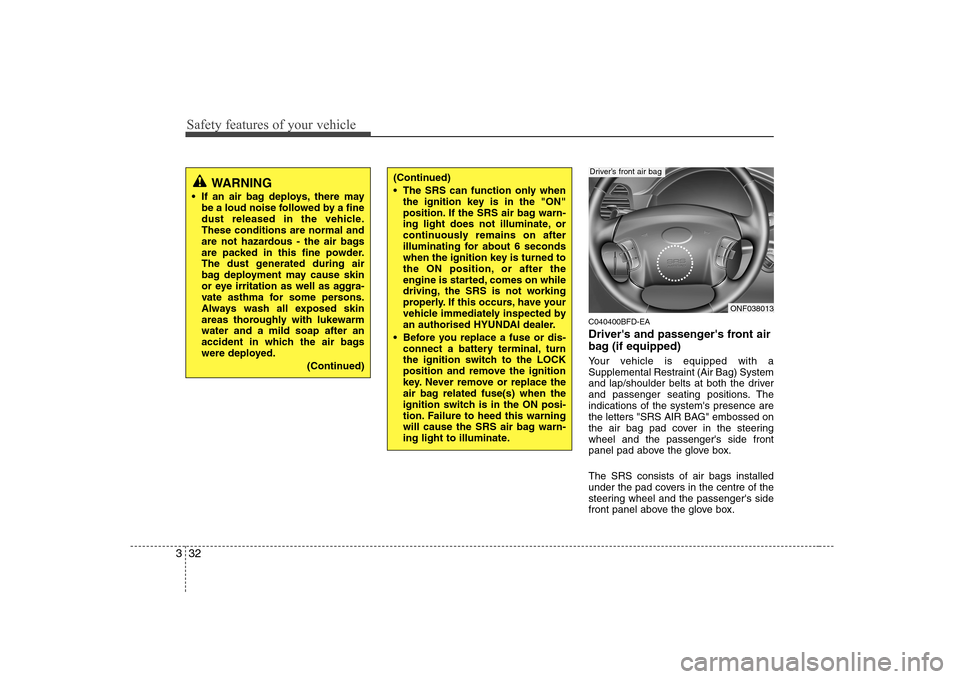 Hyundai Sonata Safety features of your vehicle
32
3
C040400BFD-EA
Drivers and passengers front air
bag (if equipped)
Your vehicle is equipped with a
Supplemental Restraint (Air Bag) System
and lap/shoulder bel Hyundai Sonata Safety features of your vehicle
32
3
C040400BFD-EA
Drivers and passengers front air
bag (if equipped)
Your vehicle is equipped with a
Supplemental Restraint (Air Bag) System
and lap/shoulder bel